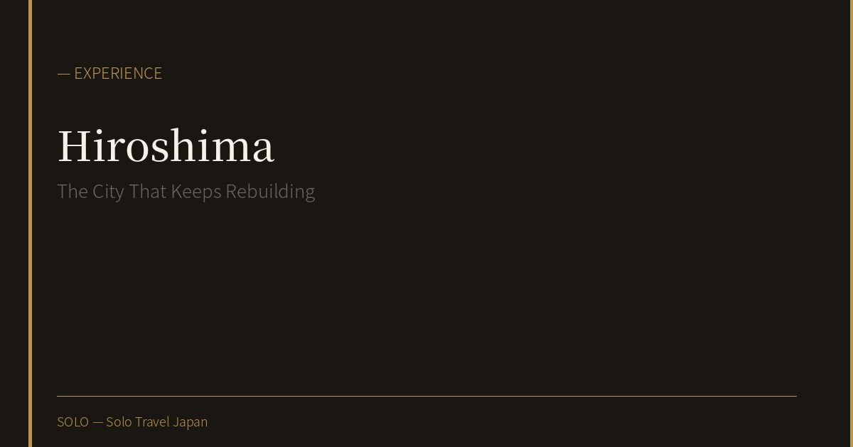 Hiroshima Alone: The City That Keeps Rebuilding